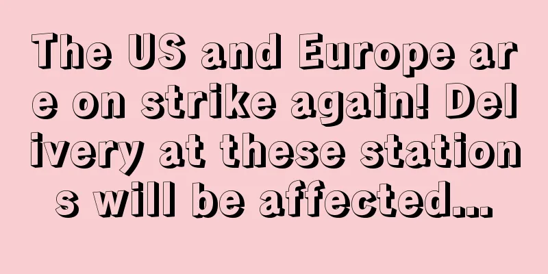 The US and Europe are on strike again! Delivery at these stations will be affected...