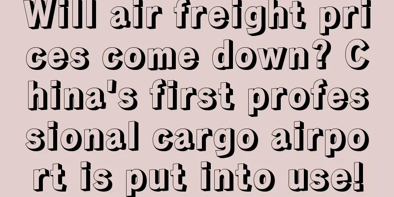 Will air freight prices come down? China's first professional cargo airport is put into use!