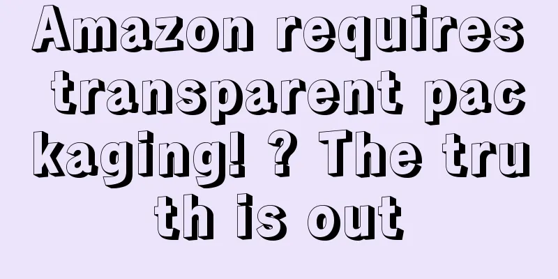 Amazon requires transparent packaging! ? The truth is out