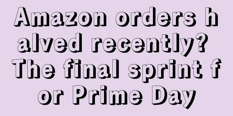 Amazon orders halved recently? The final sprint for Prime Day