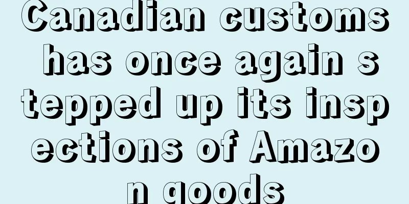 Canadian customs has once again stepped up its inspections of Amazon goods