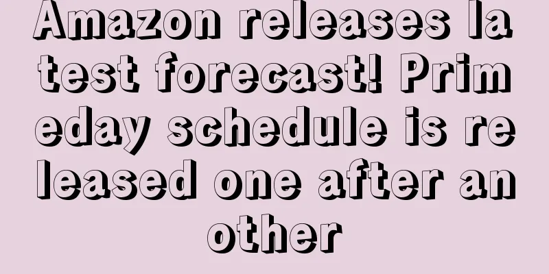 Amazon releases latest forecast! Primeday schedule is released one after another