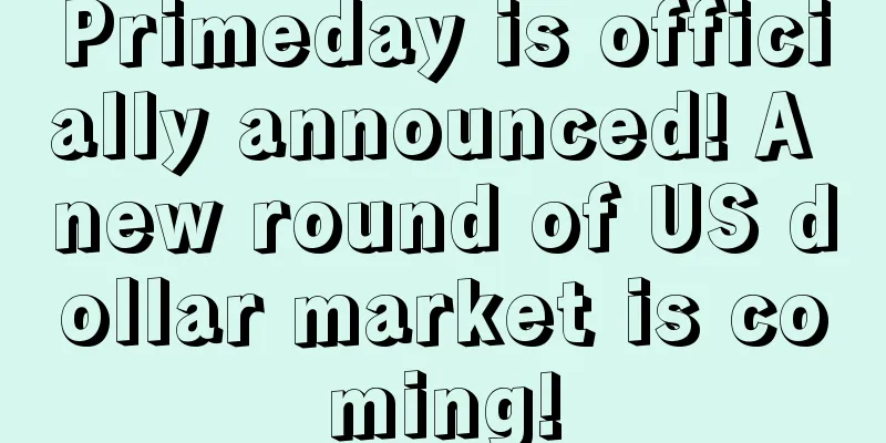 Primeday is officially announced! A new round of US dollar market is coming!
