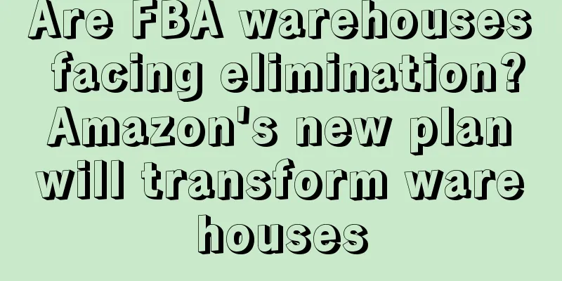 Are FBA warehouses facing elimination? Amazon's new plan will transform warehouses