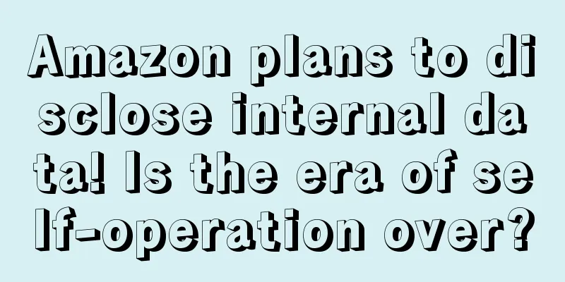 Amazon plans to disclose internal data! Is the era of self-operation over?