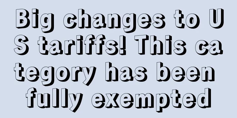 Big changes to US tariffs! This category has been fully exempted