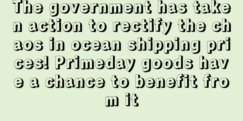 The government has taken action to rectify the chaos in ocean shipping prices! Primeday goods have a chance to benefit from it