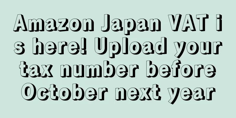 Amazon Japan VAT is here! Upload your tax number before October next year