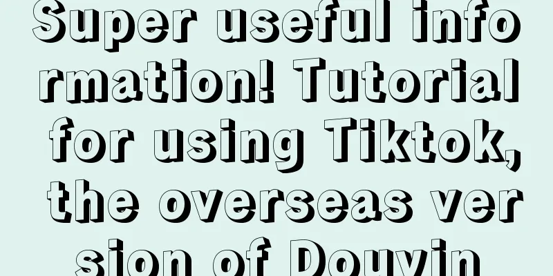 Super useful information! Tutorial for using Tiktok, the overseas version of Douyin