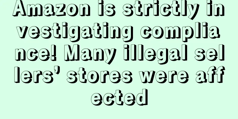 Amazon is strictly investigating compliance! Many illegal sellers’ stores were affected