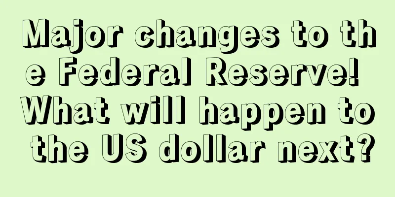 Major changes to the Federal Reserve! What will happen to the US dollar next?
