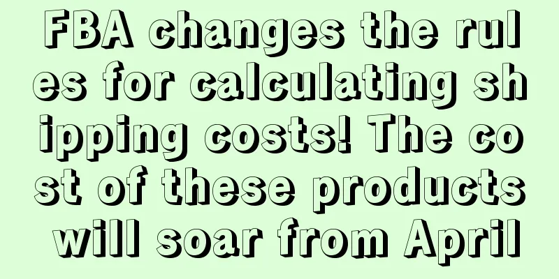 FBA changes the rules for calculating shipping costs! The cost of these products will soar from April