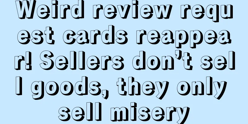 Weird review request cards reappear! Sellers don’t sell goods, they only sell misery