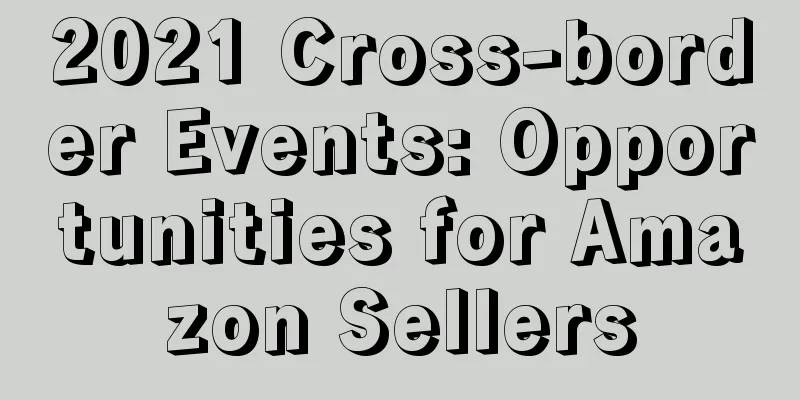 2021 Cross-border Events: Opportunities for Amazon Sellers