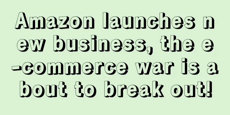 Amazon launches new business, the e-commerce war is about to break out!
