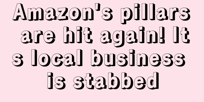 Amazon's pillars are hit again! Its local business is stabbed