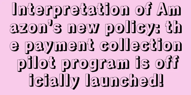 Interpretation of Amazon’s new policy: the payment collection pilot program is officially launched!