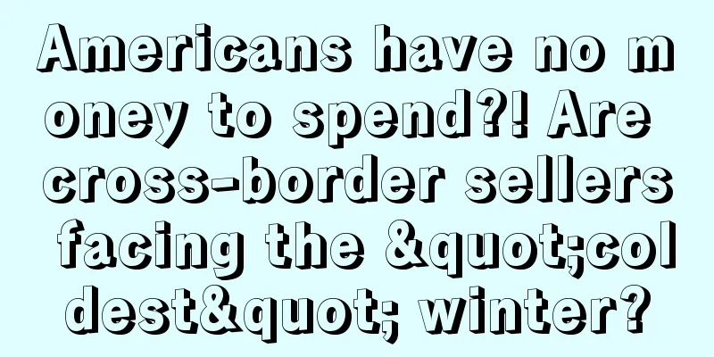 Americans have no money to spend?! Are cross-border sellers facing the "coldest" winter?