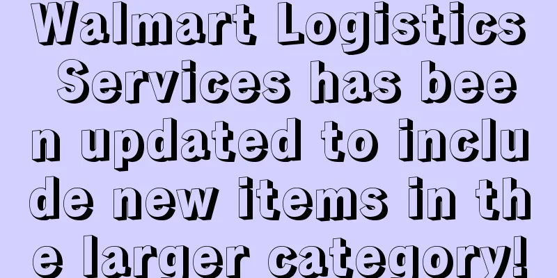 Walmart Logistics Services has been updated to include new items in the larger category!