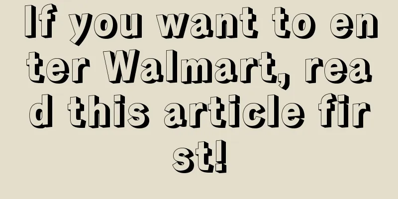If you want to enter Walmart, read this article first!