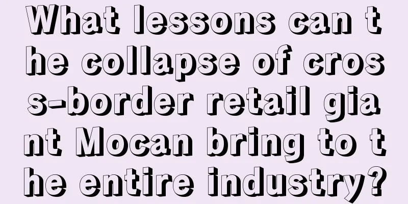 What lessons can the collapse of cross-border retail giant Mocan bring to the entire industry?