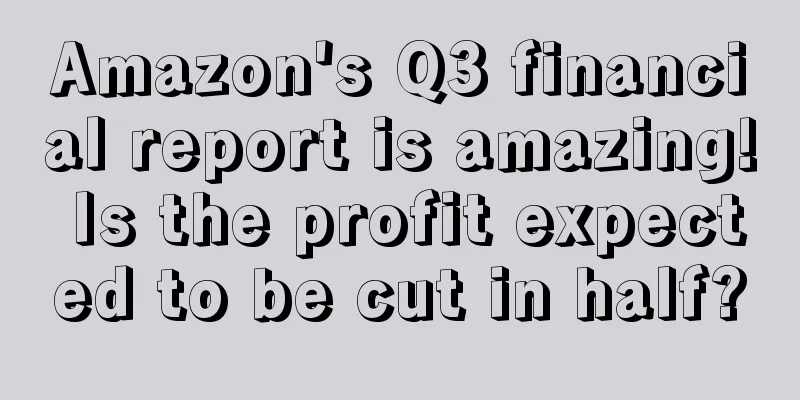 Amazon's Q3 financial report is amazing! Is the profit expected to be cut in half?