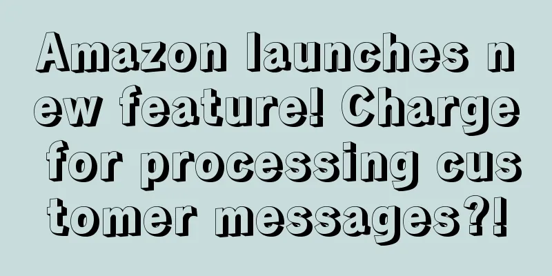 Amazon launches new feature! Charge for processing customer messages?!