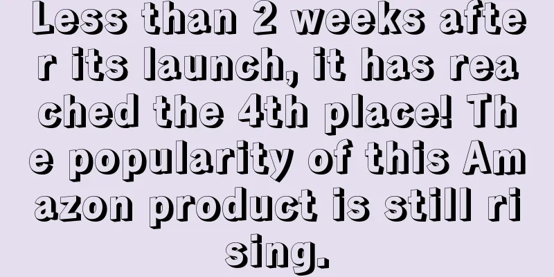 Less than 2 weeks after its launch, it has reached the 4th place! The popularity of this Amazon product is still rising.