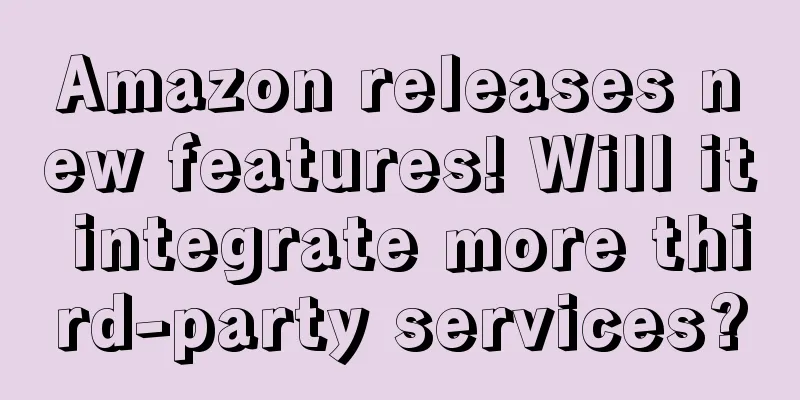 Amazon releases new features! Will it integrate more third-party services?