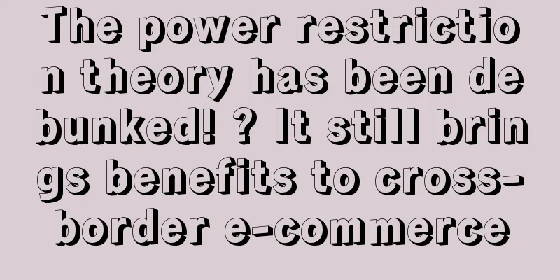 The power restriction theory has been debunked! ? It still brings benefits to cross-border e-commerce