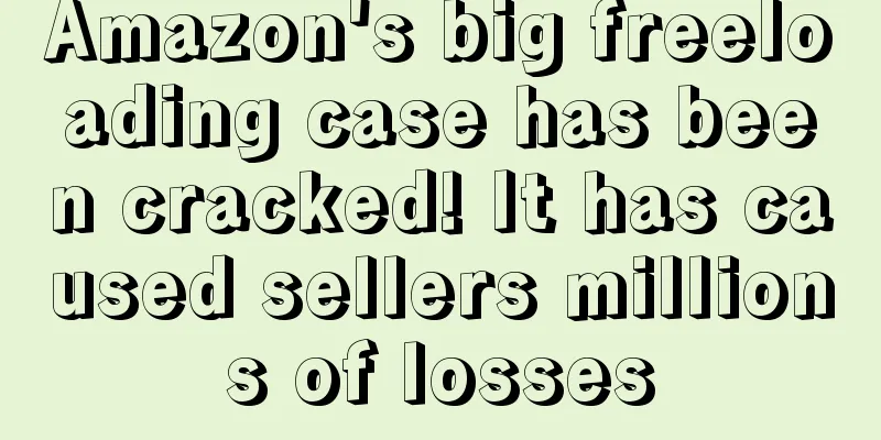 Amazon's big freeloading case has been cracked! It has caused sellers millions of losses