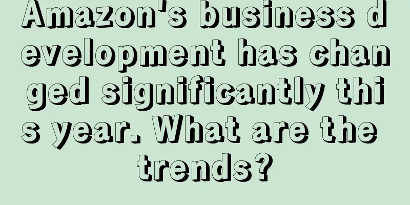 Amazon's business development has changed significantly this year. What are the trends?