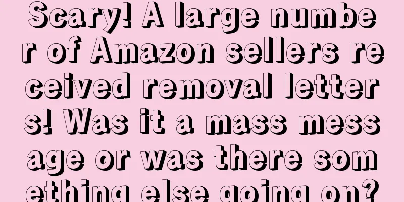 Scary! A large number of Amazon sellers received removal letters! Was it a mass message or was there something else going on?