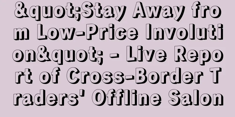 "Stay Away from Low-Price Involution" - Live Report of Cross-Border Traders' Offline Salon