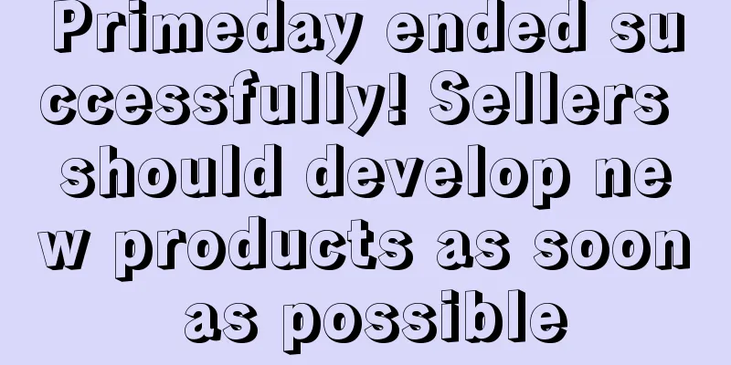 Primeday ended successfully! Sellers should develop new products as soon as possible