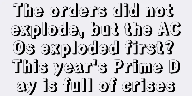 The orders did not explode, but the ACOs exploded first? This year's Prime Day is full of crises