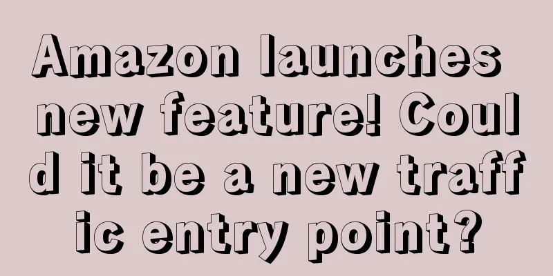 Amazon launches new feature! Could it be a new traffic entry point?