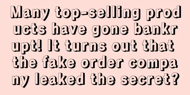 Many top-selling products have gone bankrupt! It turns out that the fake order company leaked the secret?