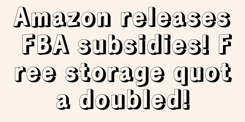 Amazon releases FBA subsidies! Free storage quota doubled!