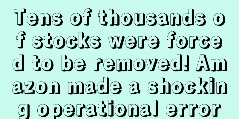 Tens of thousands of stocks were forced to be removed! Amazon made a shocking operational error