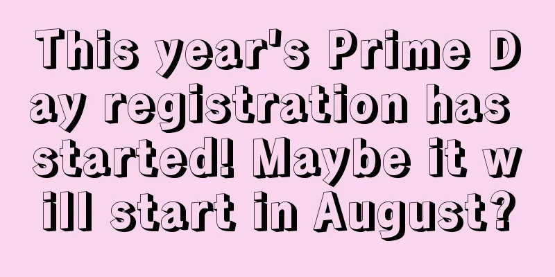 This year's Prime Day registration has started! Maybe it will start in August?