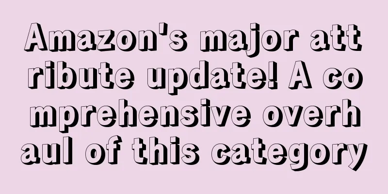 Amazon's major attribute update! A comprehensive overhaul of this category