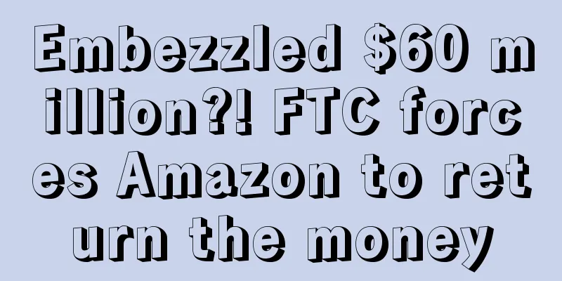 Embezzled $60 million?! FTC forces Amazon to return the money