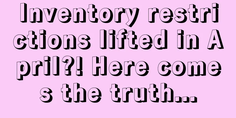 Inventory restrictions lifted in April?! Here comes the truth...