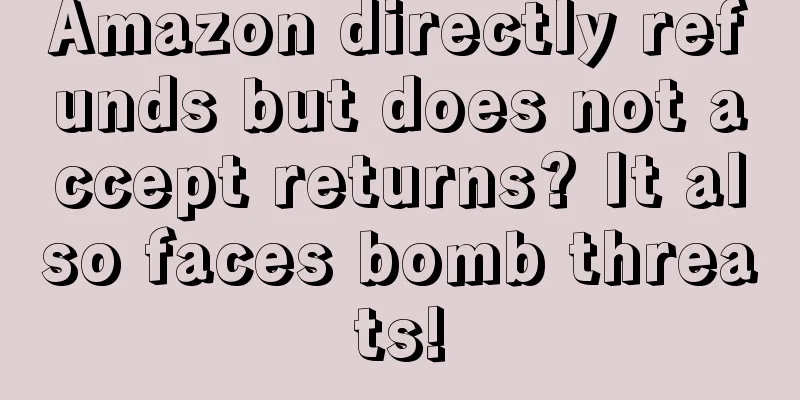 Amazon directly refunds but does not accept returns? It also faces bomb threats!