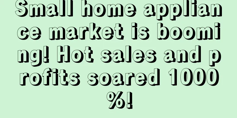 Small home appliance market is booming! Hot sales and profits soared 1000%!