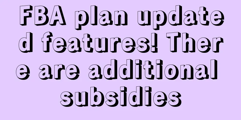 FBA plan updated features! There are additional subsidies