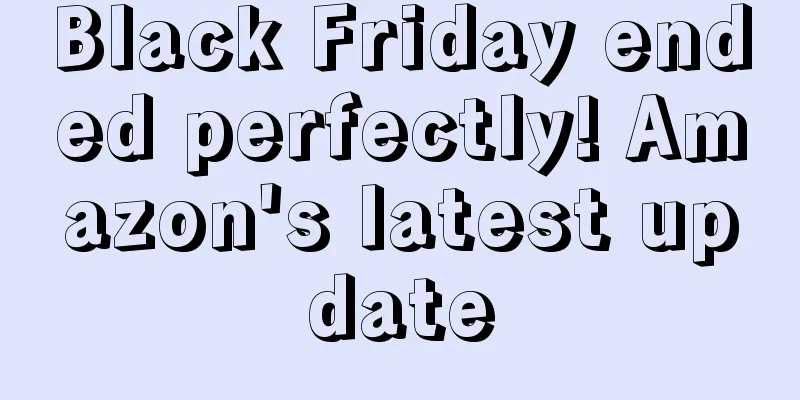 Black Friday ended perfectly! Amazon's latest update