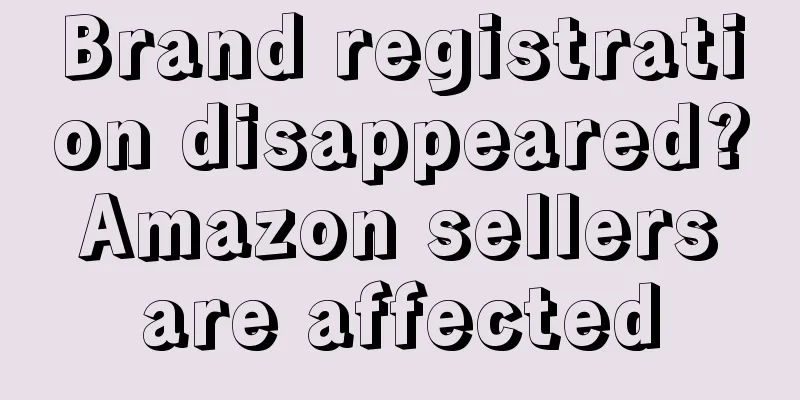 Brand registration disappeared? Amazon sellers are affected
