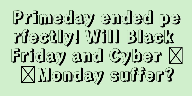 Primeday ended perfectly! Will Black Friday and Cyber ​​Monday suffer?